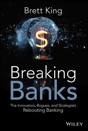 Libro Breaking Banks: The Innovators, Rogues, and Strategists Rebooting Banking, de Brett King